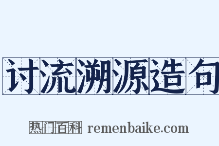 讨流溯源造句是什么意思的图片